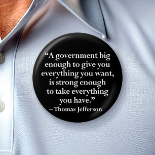 A government big enough to give you... 7.5 cm round badge