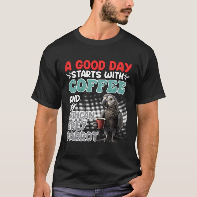 A Great Day Starts With Coffee And My Grey Parrot  T-Shirt (Front)