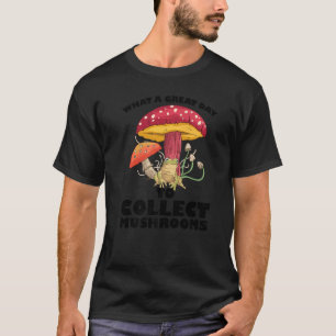 A great day to collect Mushrooms Mushroom Hunting T-Shirt