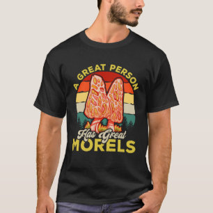 A Great Person Has Great Morels Mycology Mushroom  T-Shirt