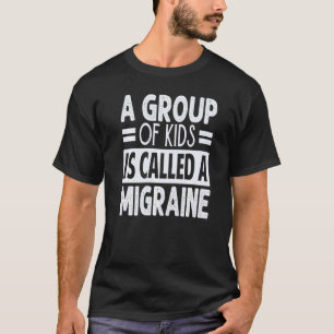 A Group Of Kids Is Called A Migraine Teacher T-Shirt