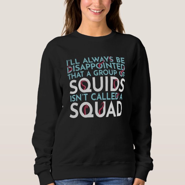 A Group Of Squids Isn't Called A Squad Sea Squid T Sweatshirt (Front)