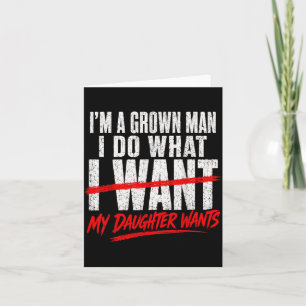 A Grown Man Do What Daughter Wants Fathers Day Dad Card