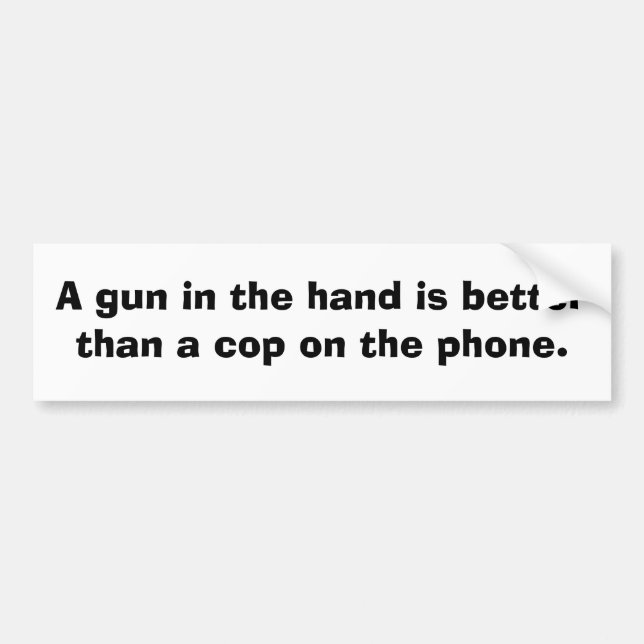 A gun in the hand is better than........ bumper sticker (Front)