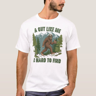 A Guy Like Me Is Hard To Find Bigfoot Funny T-Shirt