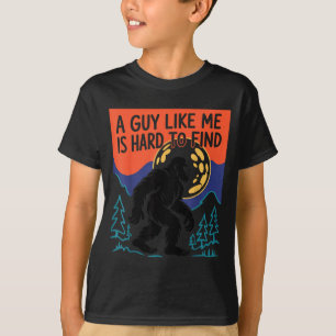 A Guy Like Me Is Hard To Find Bigfoot Sasquatch Fu T-Shirt