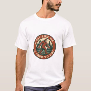 A GUY LIKE ME IS HARD TO FIND BIGFOOT T-Shirt