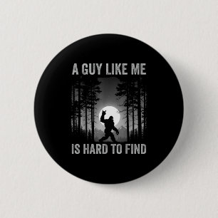 A Guy Like Me Is Hard To Find Forest Bigfoot Sasqu 6 Cm Round Badge