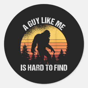 A Guy Like Me Is Hard To Find Funny Bigfoot  Classic Round Sticker