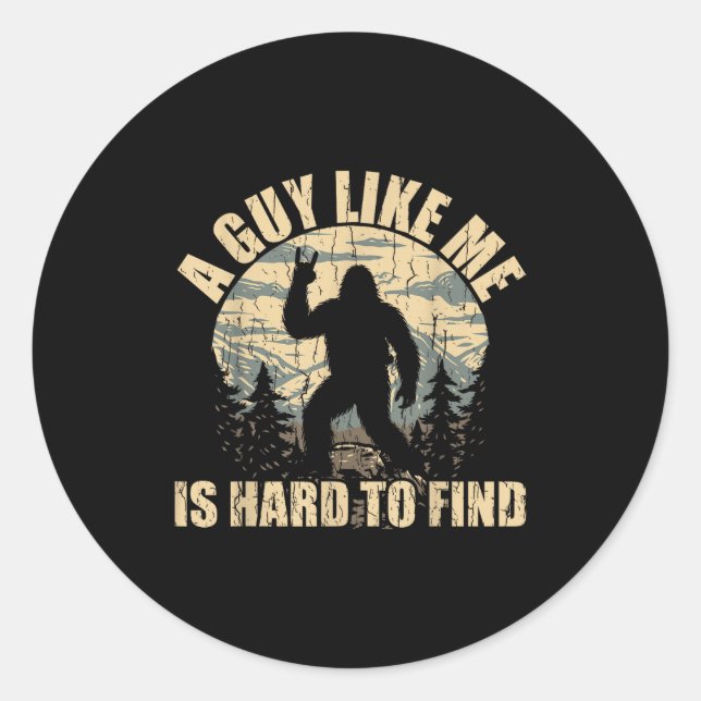 A Guy Like Me Is Hard To Find - Funny Bigfoot Sasq Classic Round Sticker (Front)