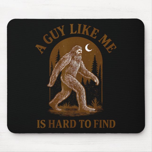 A Guy Like Me Is Hard To Find Funny Bigfoot Sasqua Mouse Pad (Front)