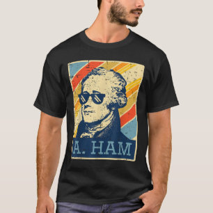 A Ham Alexander Hamilton Retro Funny Saying Men Wo T-Shirt