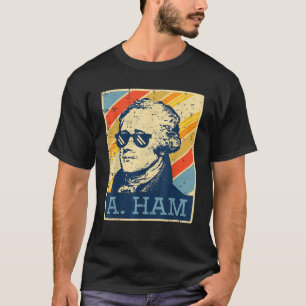 A Ham Alexander Hamilton Retro Funny Saying Men Wo T-Shirt