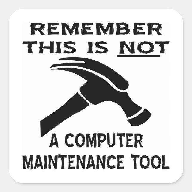 A Hammer Is Not A Computer Maintenance Tool Square Sticker (Front)