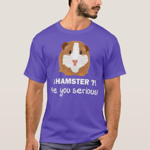 A Hamster Are you Serious - Funny Guinea Pig T-Shirt