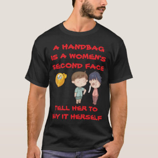A HANDBAG IS A WOMEN'S SECOND FACE TELL HER TO BUY T-Shirt