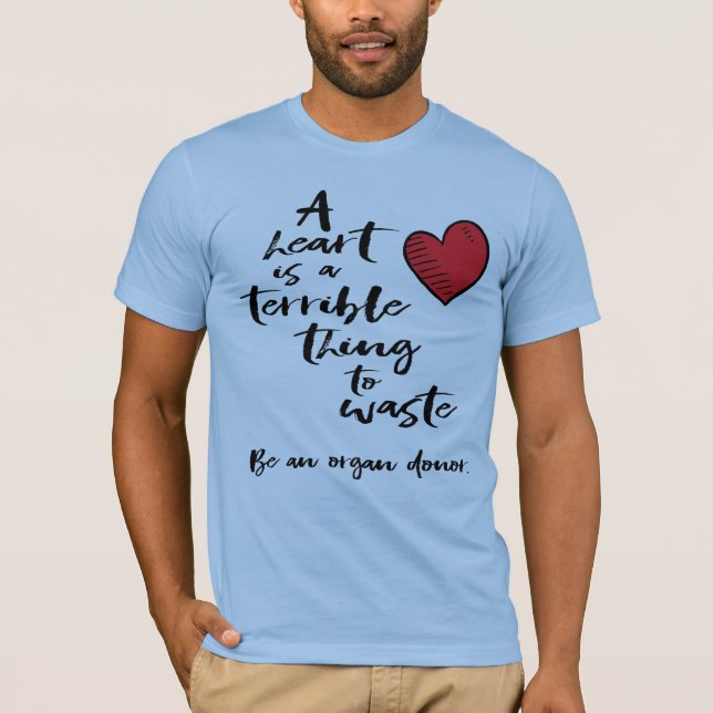 A Heart is a Terrible Thing to Waste T-Shirt (Front)