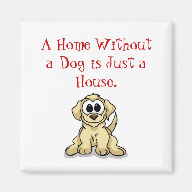A Home Without a Dog is Just a House. Magnet (Front)