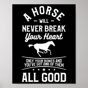 A Horse Will Never Break Your Heart Only Your Bone Poster