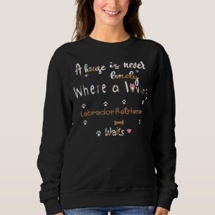 A House Is Never Lonely Where A Loving Labrador Re Sweatshirt