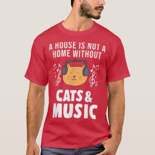 A house is not a home cats & music listen music T-Shirt