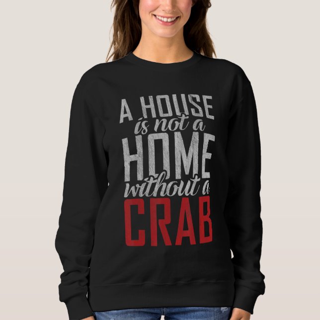 A House Is Not A Home Without A Crab Owner Sweatshirt (Front)