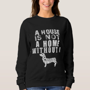 A House Is Not A Home Without A Dachshund Sweatshirt