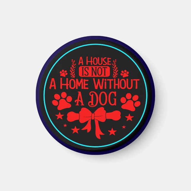 A House is Not A Home Without A Dog-23565  Magnet (Front)