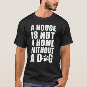 A House Is Not A Home Without A Dog Animal T-Shirt