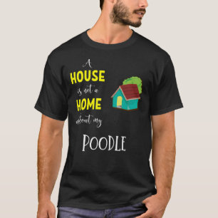 A House Is Not A Home Without My Poodle Poodle Gif T-Shirt