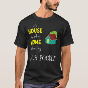 A House Is Not A Home Without My Toy Poodle Toy T-Shirt