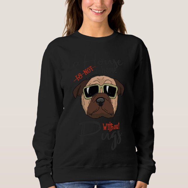 A House is Not a Home Without Pugs Premium T-Shirt Sweatshirt (Front)