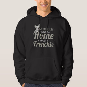 A House Is Not Home Without A Frenchie For Bulldog Hoodie