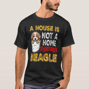 A House is Not Home WIthout My Beagle Dog  Puppy T-Shirt