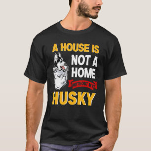 A House is Not Home WIthout My Husky Dog Puppy T-Shirt