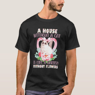 A House Without A Cat Is Like A Garden Without Flo T-Shirt