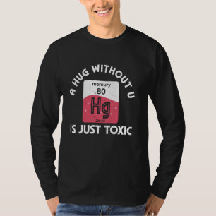 A Hug Without U Is Just Toxic Mercury Hg T-Shirt