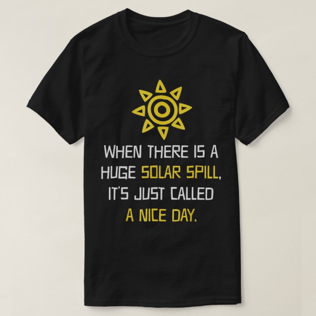 A Huge Solar Spill Nice Day  Solar Power  T-Shirt (Design Front)