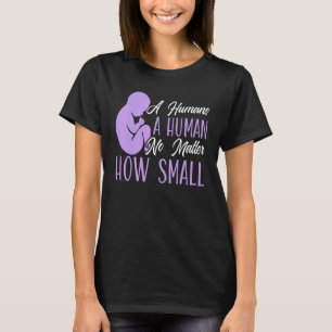A Humans A Human No Matter How Small Anti abortion T-Shirt