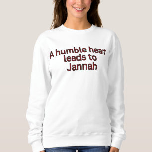 A humble heart leads to Jannah-Islamic quote Sweatshirt