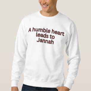A humble heart leads to Jannah-Islamic quote Sweatshirt