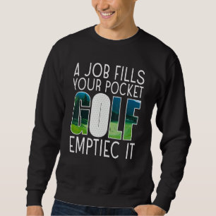 A Job Fills Your Pocket Golf Emptiec It Sports 1 Sweatshirt