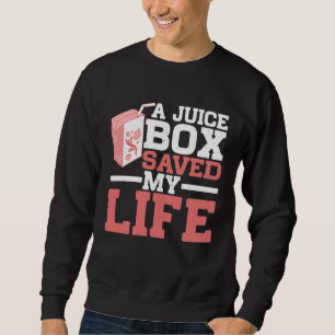 A Juice Box Saved My Life ------- Sweatshirt