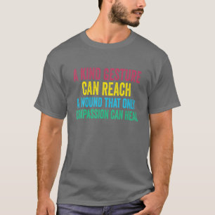 A Kind Gesture Can Reach A Wound Kindness Saying H T-Shirt