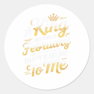 A King Was Born In February Royal Birthday Design Classic Round Sticker