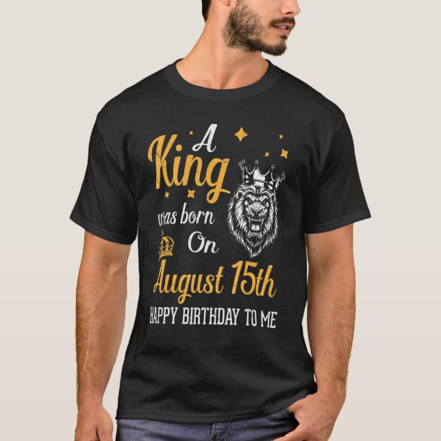 A King Was Born On August 15th Happy Birthday To M T-Shirt (Front)