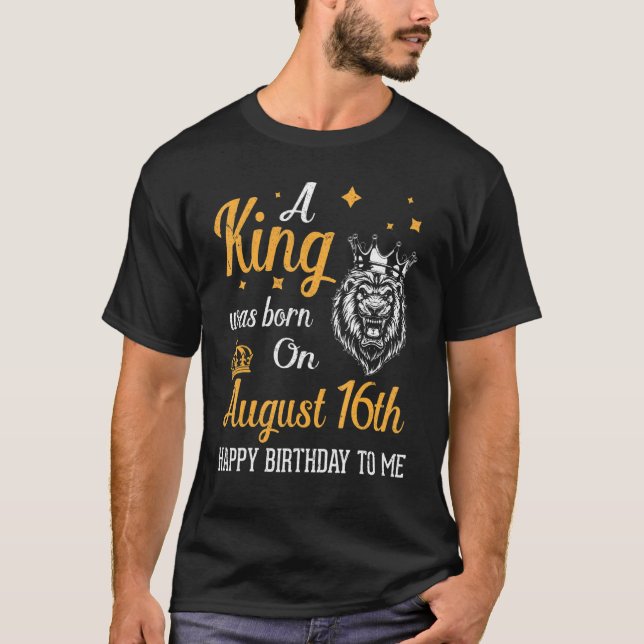 A King Was Born On August 16th Happy Birthday To M T-Shirt (Front)