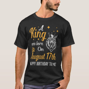 A King Was Born On August 17th Happy Birthday To M T-Shirt