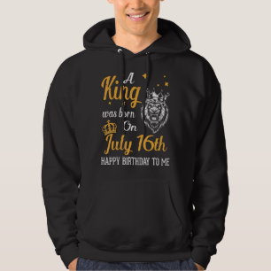 A King Was Born On July 16th Happy Birthday To Me Hoodie