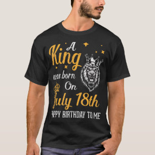 A King Was Born On July 18th Happy Birthday To Me T-Shirt